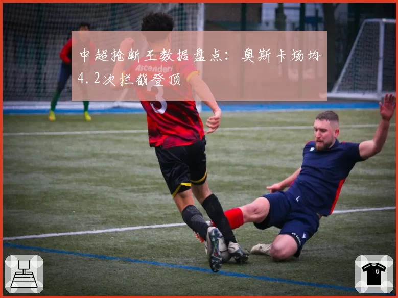 中超抢断王数据盘点：奥斯卡场均4.2次拦截登顶