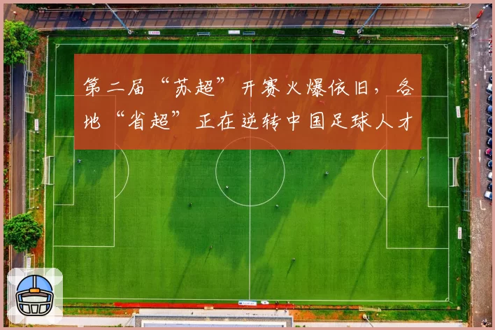 第二届“苏超”开赛火爆依旧，各地“省超”正在逆转中国足球人才流失的困境